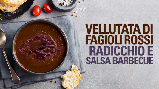 VELLUTATA DI FAGIOLI ROSSI RADICCHIO E SALSA BARBECUE