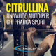 CITRULLINA: UN VALIDO AIUTO PER CHI PRATICA SPORT