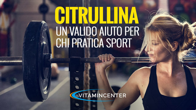 CITRULLINA: UN VALIDO AIUTO PER CHI PRATICA SPORT