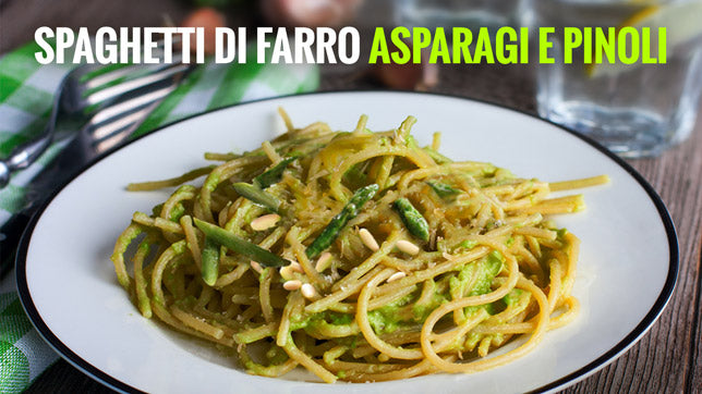 SPAGHETTI DI FARRO ASPARAGI E PINOLI